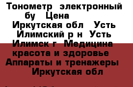 Тонометр, электронный бу › Цена ­ 1 500 - Иркутская обл., Усть-Илимский р-н, Усть-Илимск г. Медицина, красота и здоровье » Аппараты и тренажеры   . Иркутская обл.